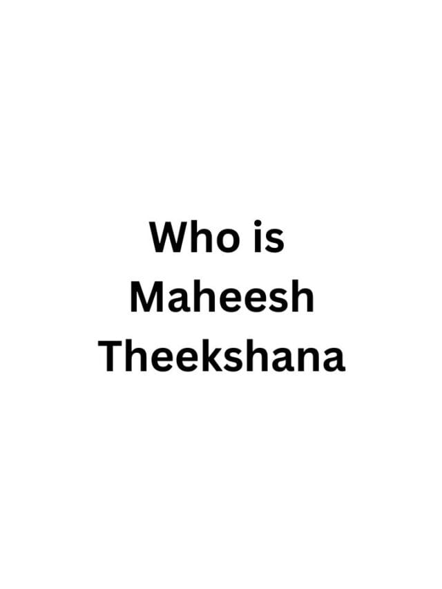 Who is Maheesh Theekshana